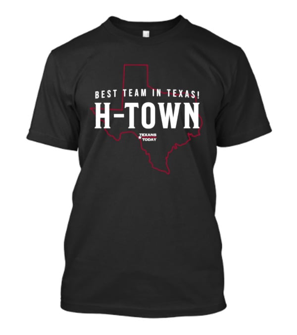 Best Team In Texas H Town Texans Today T-Shirt