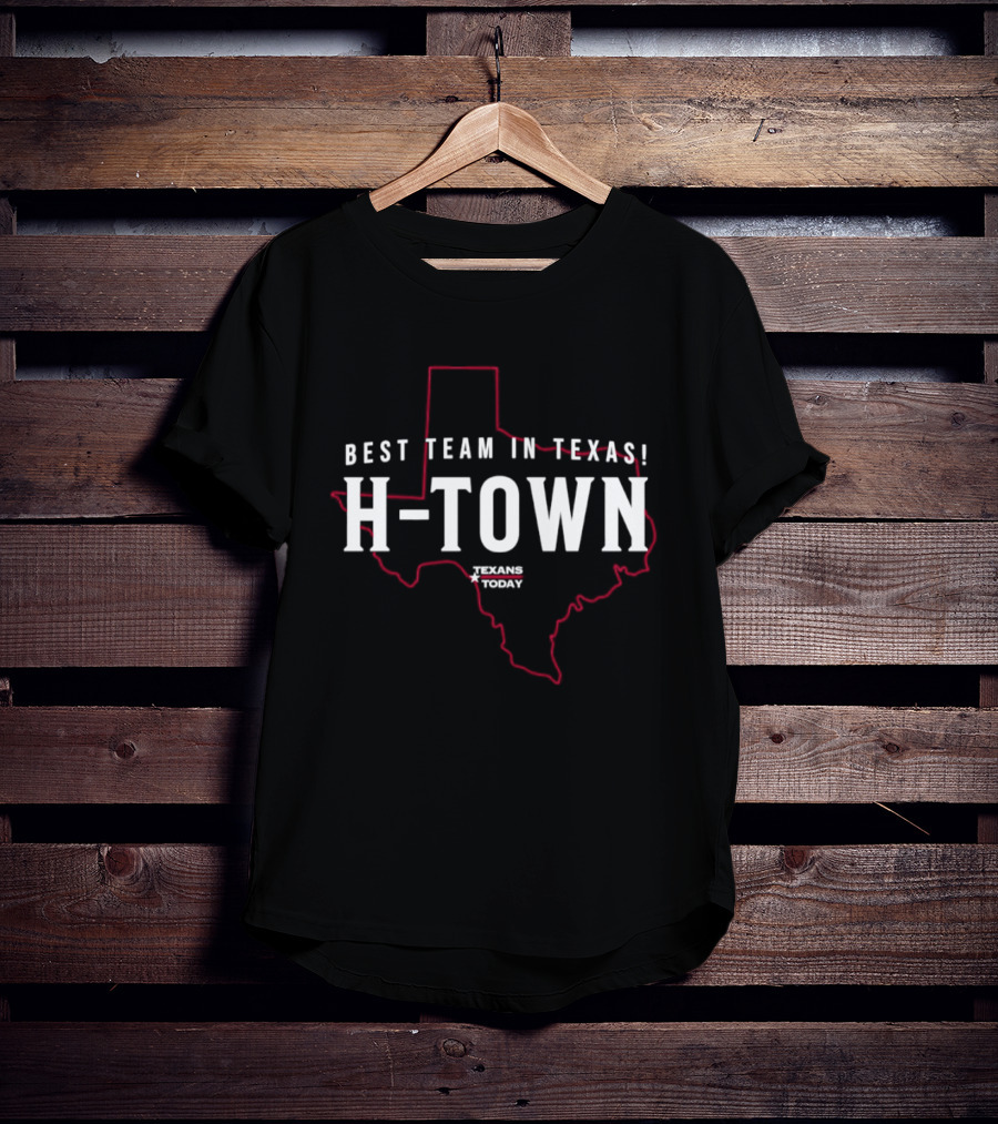 Best Team In Texas H Town Texans Today T-Shirt