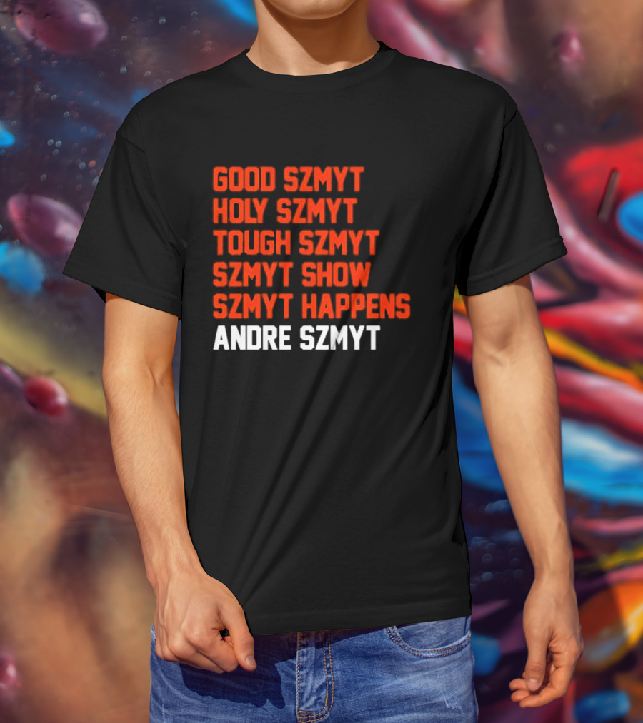 Good Szmyt Holy Szmyt Tough Szmyt Szmyt Show Szmyt Happens Andre Szmyt T-Shirt