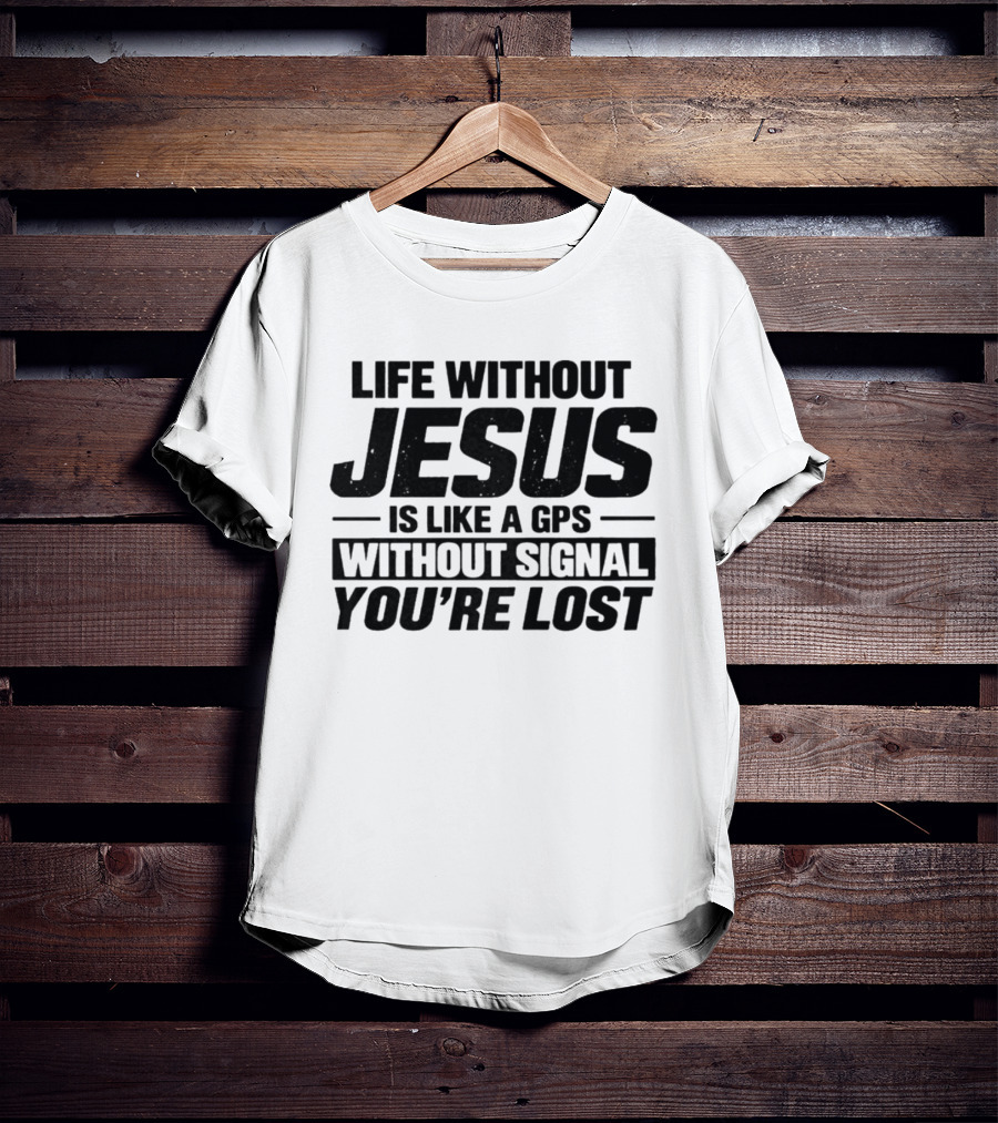 Life Without Jesus Is Like A GPS Without Signal You're Lost T-Shirt