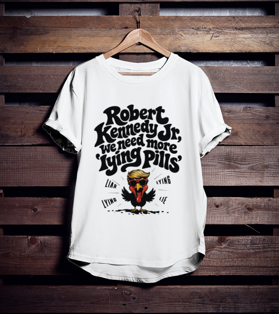 Robert Kennedy Jr We Need More Lying Pills Chicken Liar Lie T-Shirt