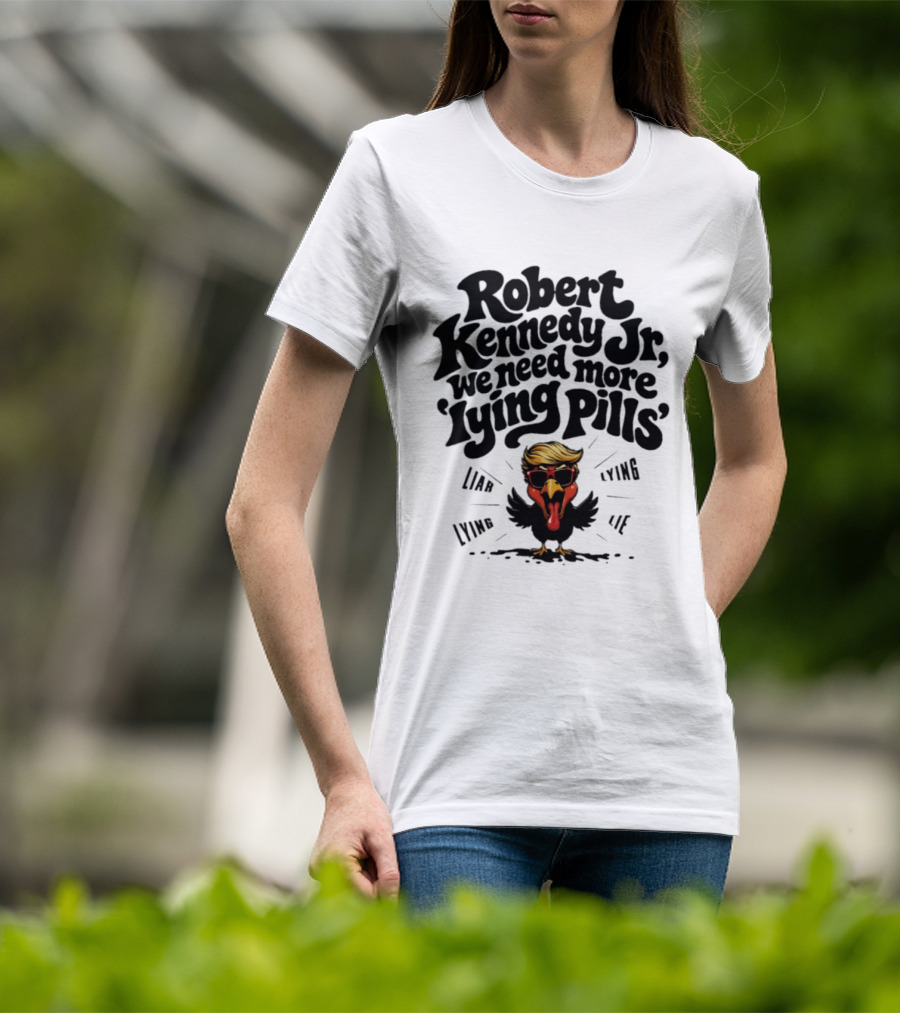 Robert Kennedy Jr We Need More Lying Pills Chicken Liar Lie T-Shirt