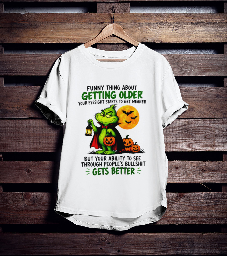 Funny Thing About Getting Older Eyesight Starts To Get Weaker Ability To See Through People's Bullshit Gets Better T-Shirt