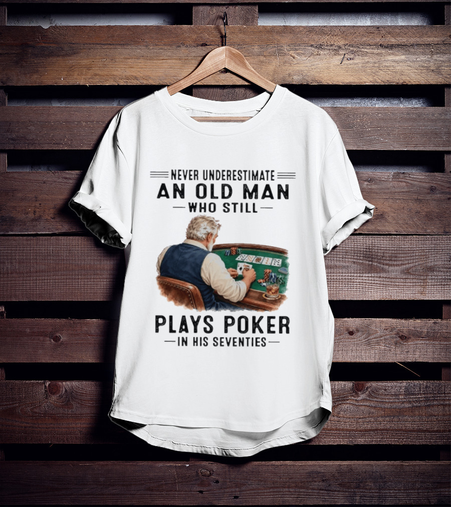 Never Underestimate An Old Man Who Plays Poker In His Seventies T-Shirt