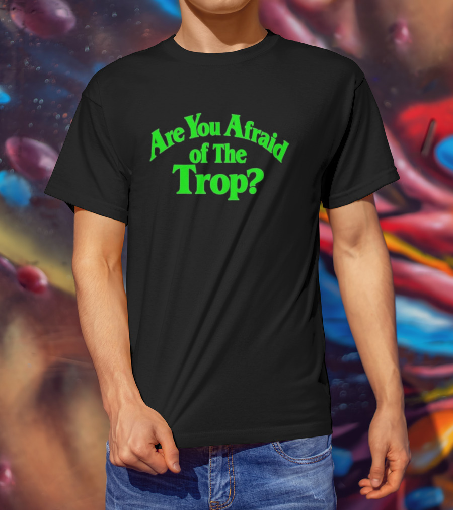 Are You Afraid Of The Trop Bold Green T-Shirt