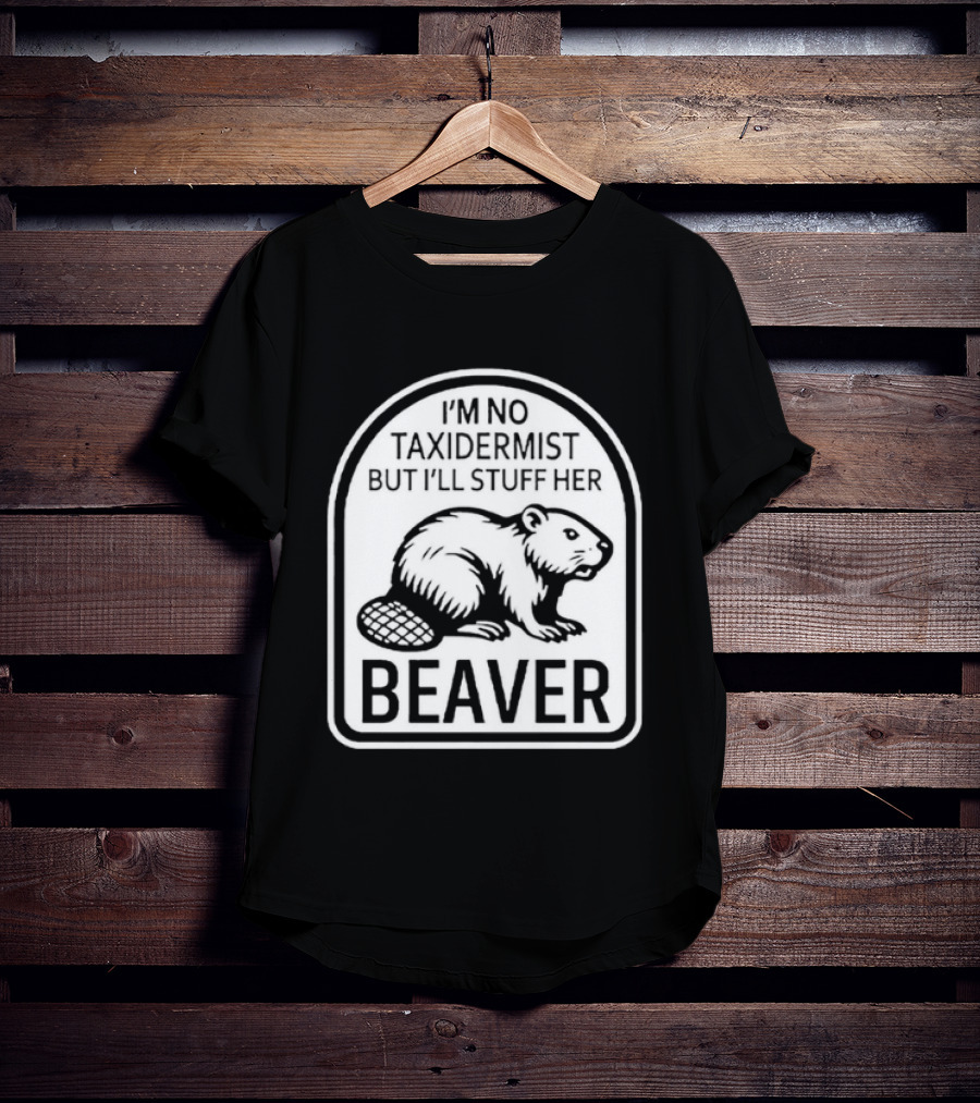 I'm No Taxidermist But I'll Stuff Her Beaver Classic Adult Humor T-Shirt