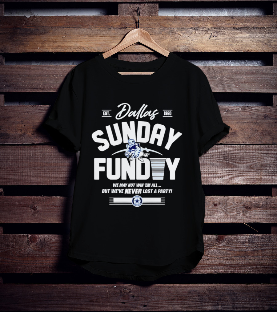 Dallas Cowboys Sunday Funday We May Not Win 'Em All But We've Never Lost A Party T-Shirt