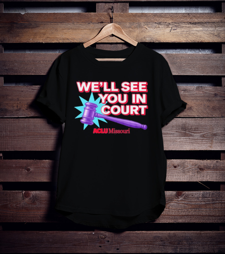 We'll See You In Court ACLU Missouri Gavel Image T-Shirt
