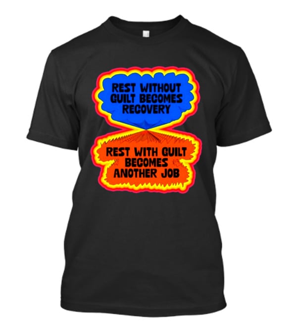 Rest Without Guilt Becomes Recovery Rest With Guilt Becomes Another Job T-Shirt