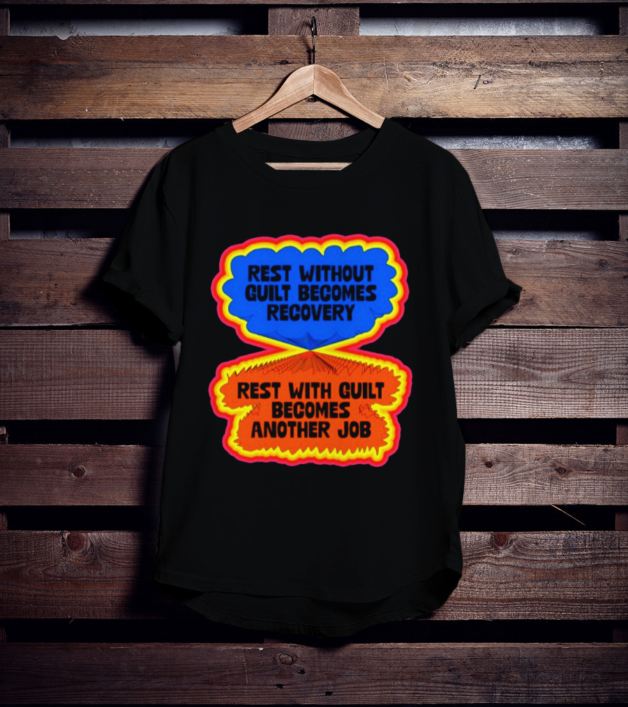 Rest Without Guilt Becomes Recovery Rest With Guilt Becomes Another Job T-Shirt
