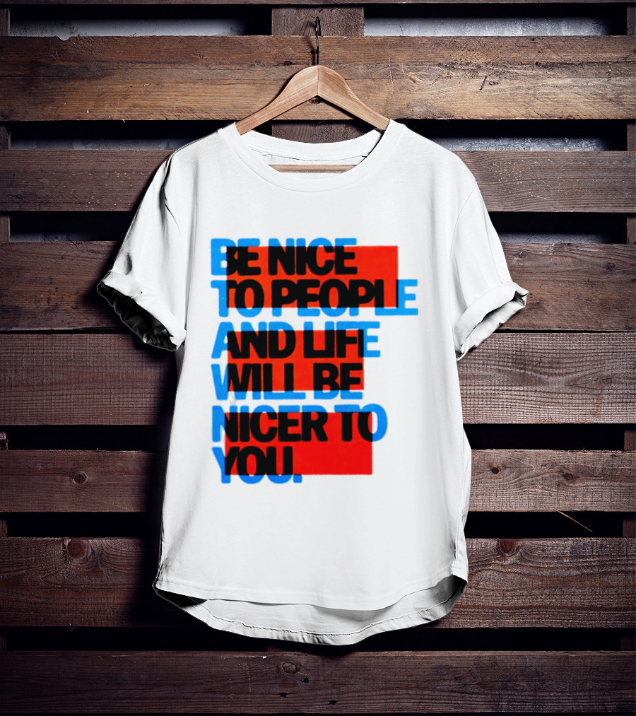 Be Nice To People And Life Will Be Nicer To You T-Shirt