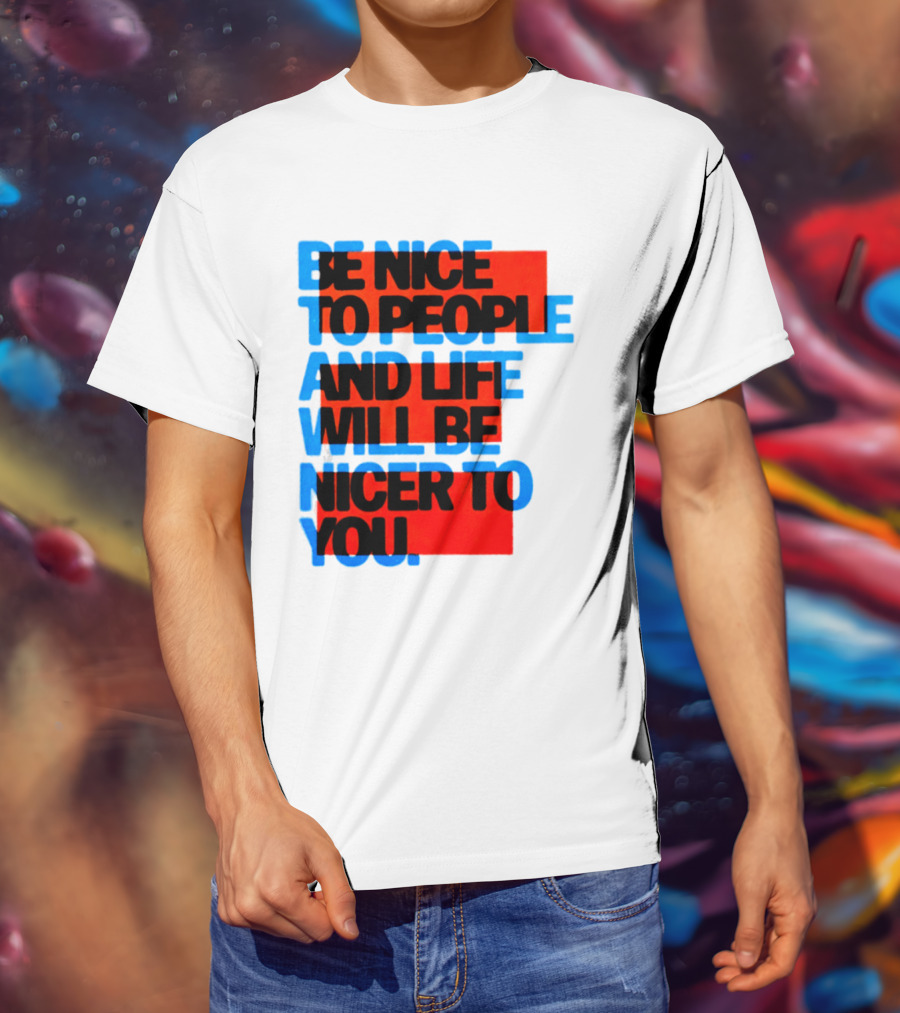 Be Nice To People And Life Will Be Nicer To You T-Shirt