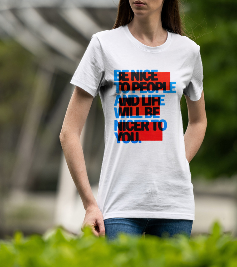Be Nice To People And Life Will Be Nicer To You T-Shirt