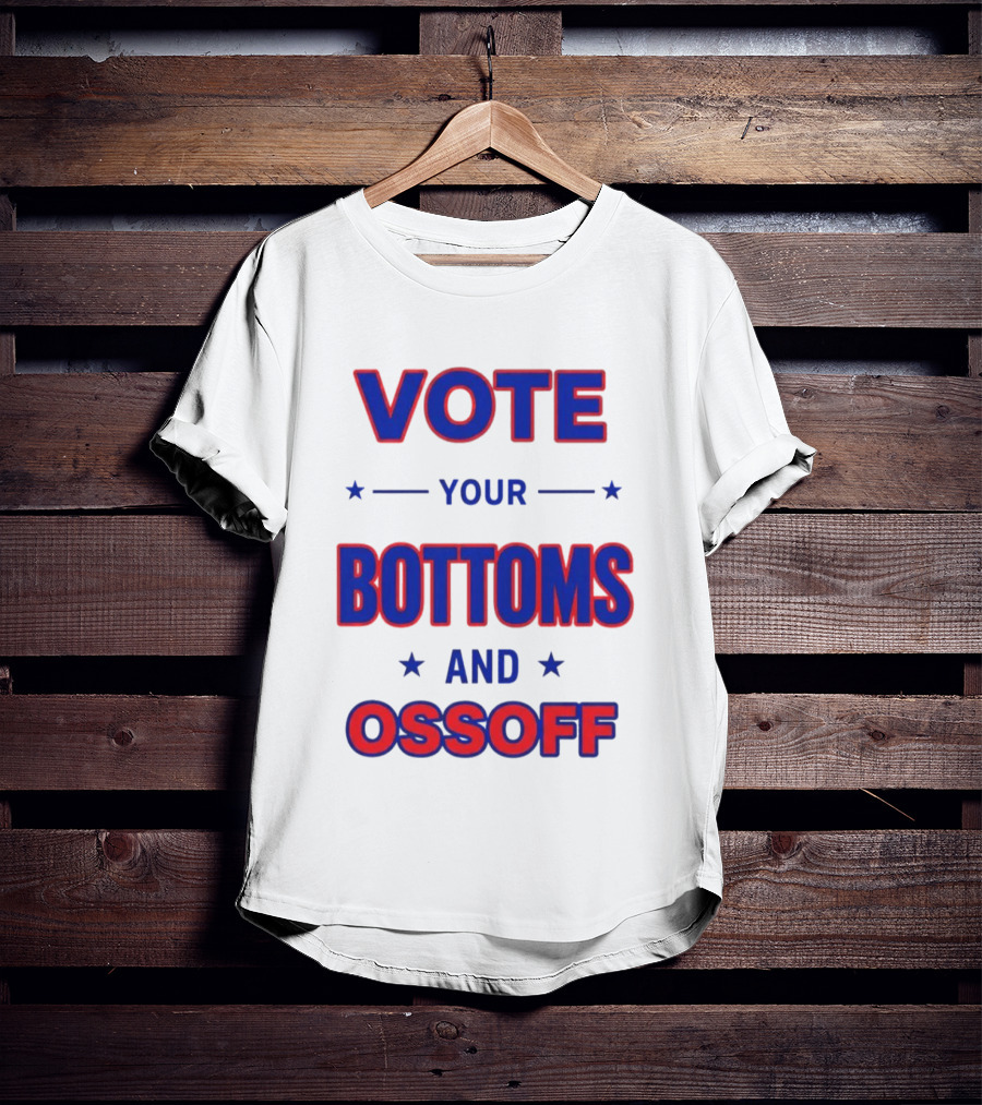 Vote Your Bottoms And Ossoff Election Humor T-Shirt