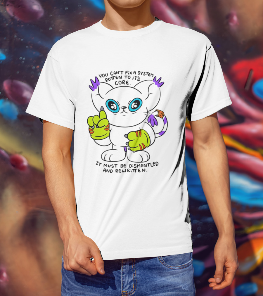 You Can't Fix A System Rotten To Its Core Dismantled And Rewritten Cat T-Shirt