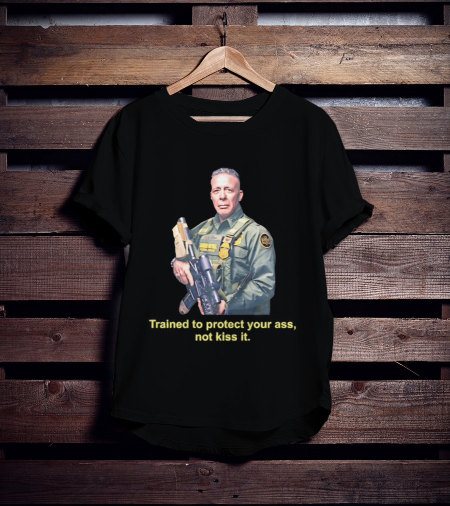 Border Patrol Trained To Protect Your Ass Not Kiss It Tactical Gear Authority T-Shirt