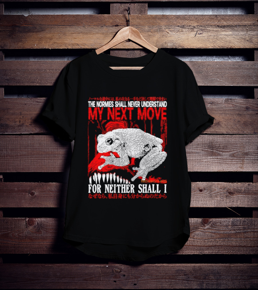 The Normies Shall Never Understand My Next Move For Neither Shall I Frog Meme T-Shirt