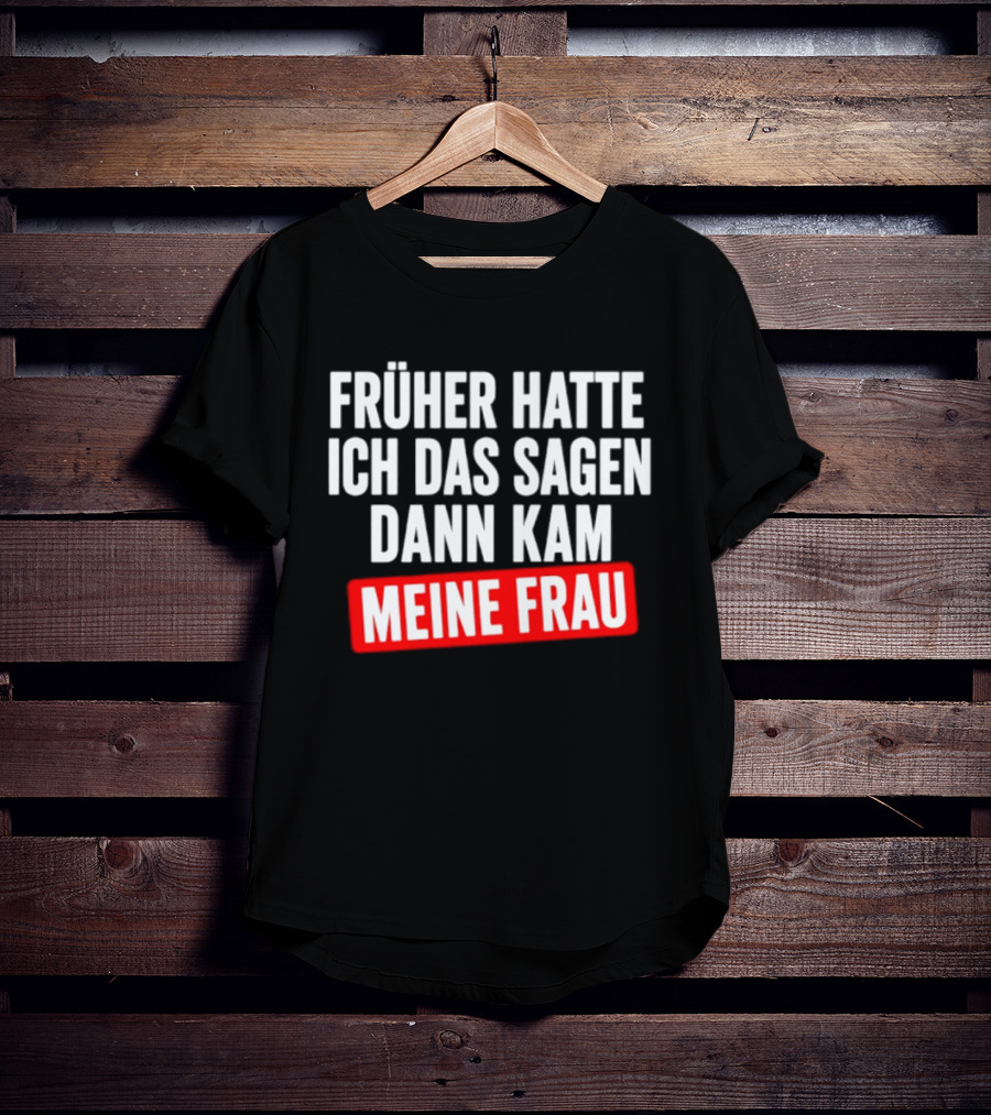 Früher Hatte Ich Das Sagen Dann Kam Meine Frau Humorvolle Ehe Spruch T-Shirt