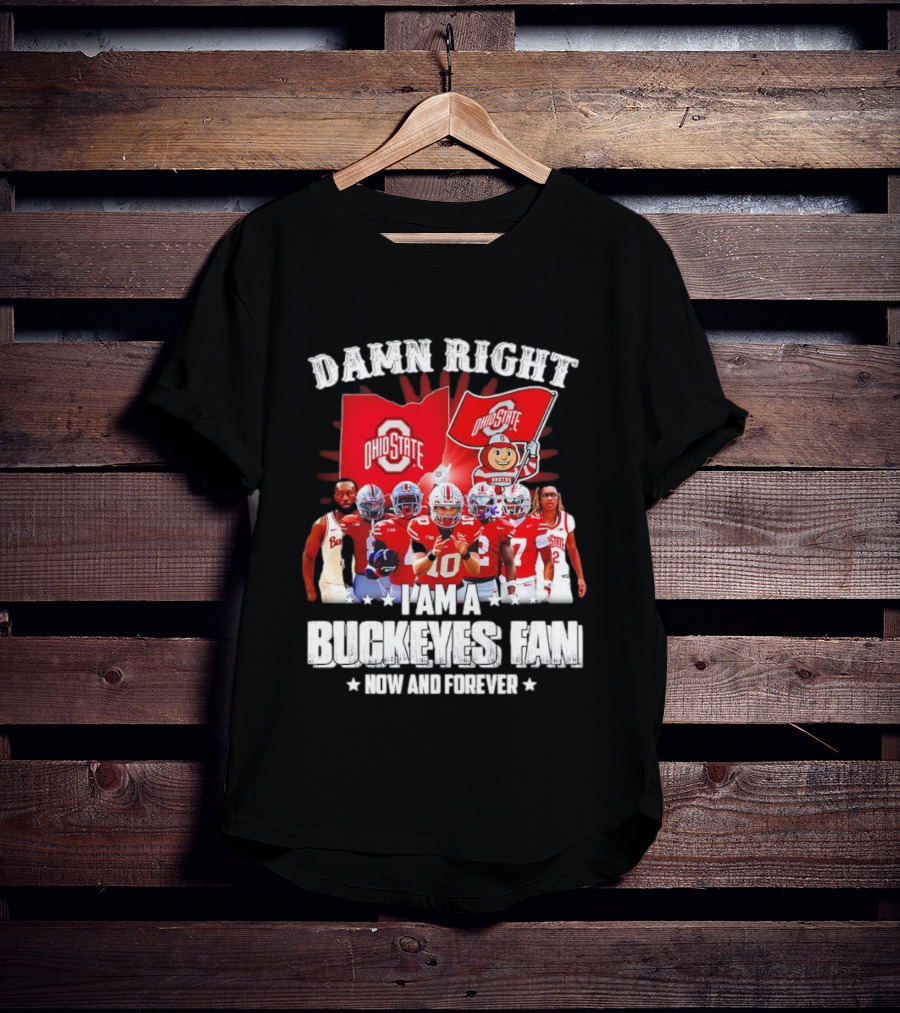 Ohio State Buckeyes Fan Damn Right Now And Forever T-Shirt