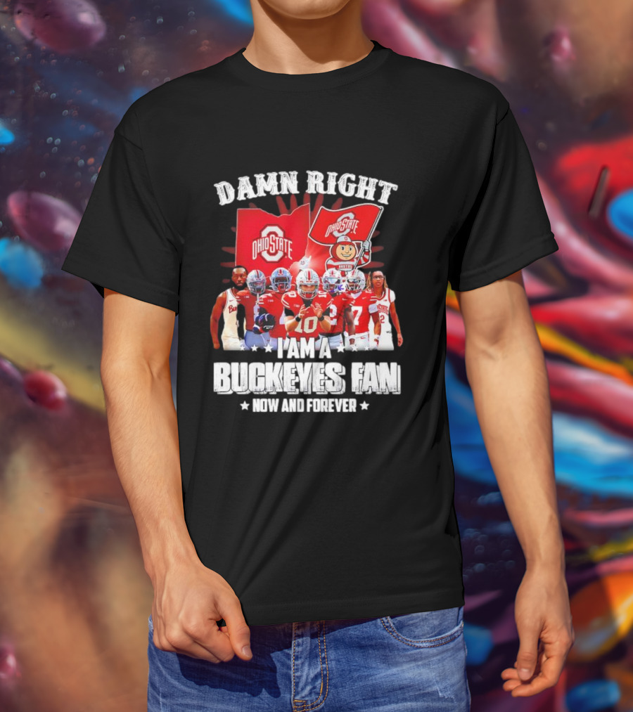 Ohio State Buckeyes Fan Damn Right Now And Forever T-Shirt