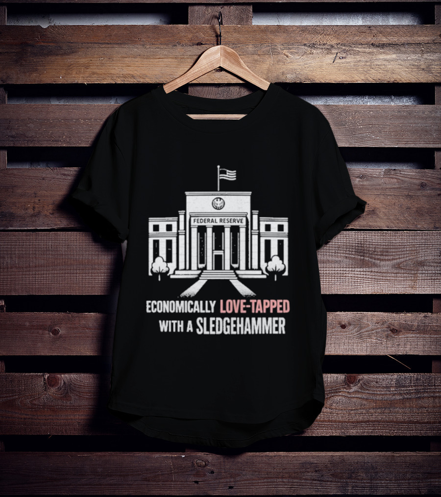 Economically Love Tapped With A Sledgehammer Federal Reserve Iconic Building Flag T-Shirt