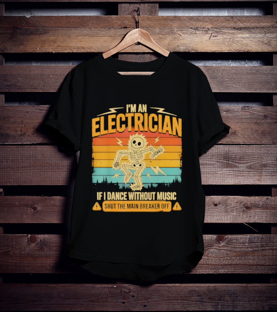 I'm An Electrician If I Dance Without Music Shock The Breaker T-Shirt