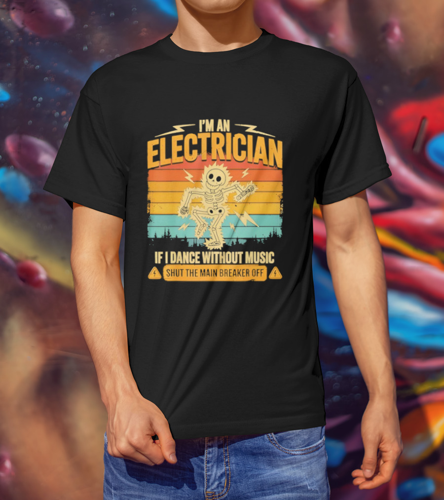 I'm An Electrician If I Dance Without Music Shock The Breaker T-Shirt