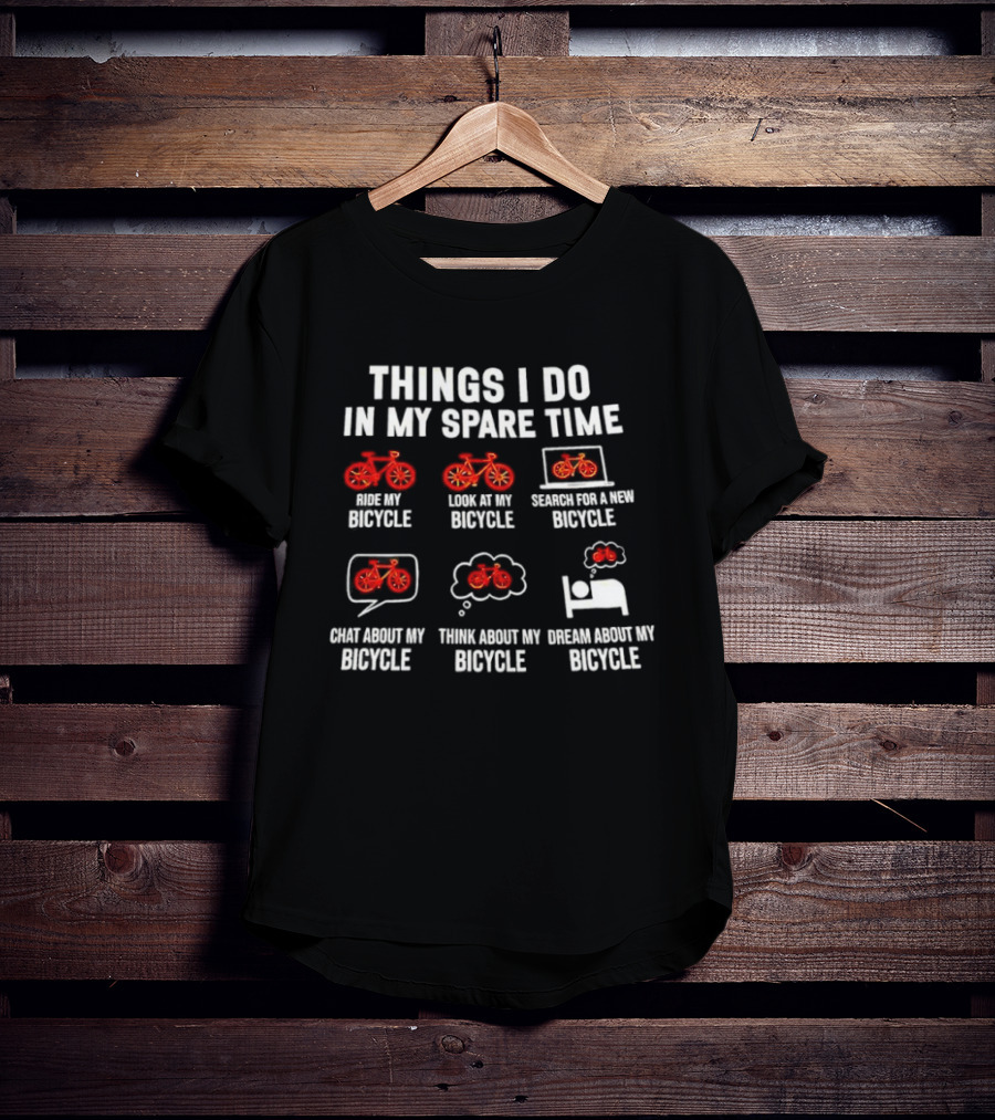 Things I Do IN My Spare Time Ride My Bicycle Think About My Bicycle Dream About My Bicycle T-Shirt