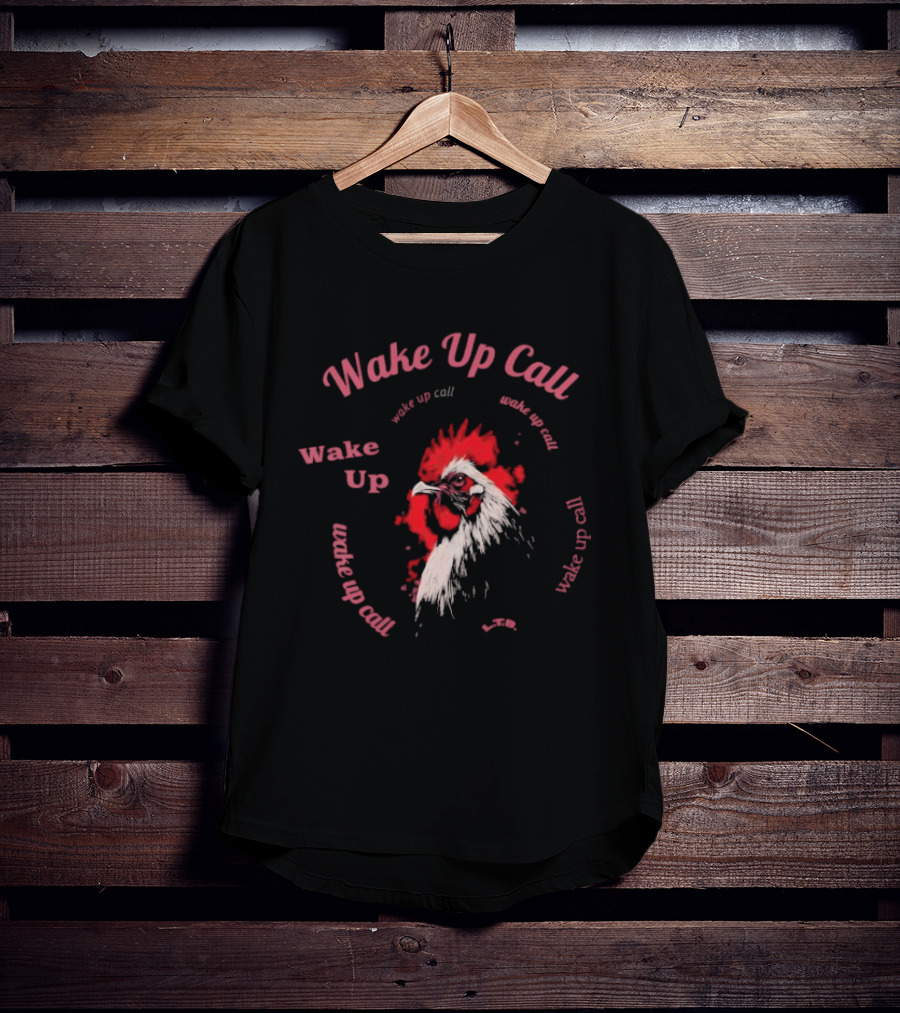 Wake Up Call Rooster Wake Up Wake Up Call T-Shirt
