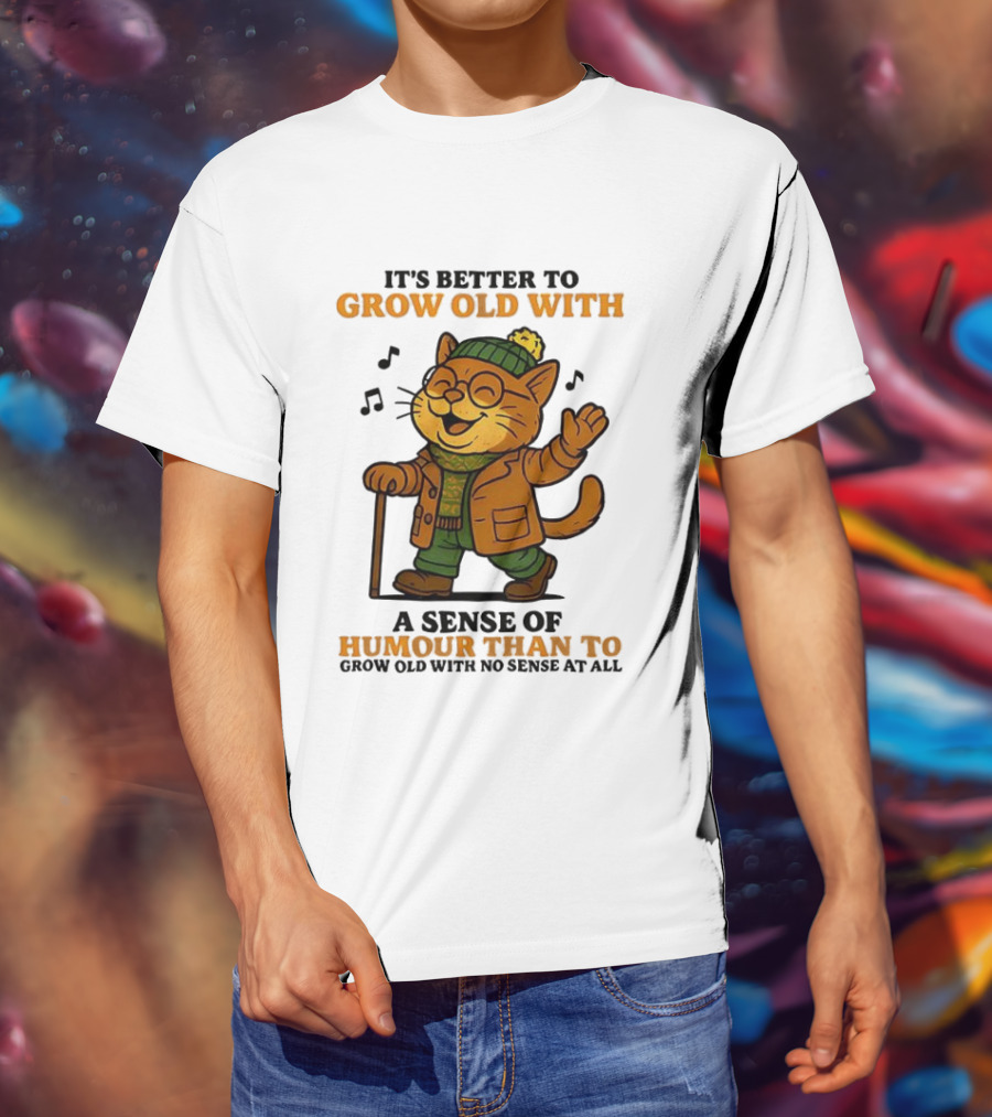 Cat It's Better To Grow Old With A Sense Of Humour T-Shirt