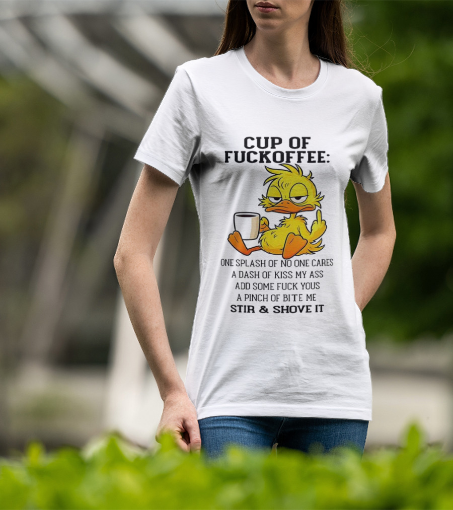 Cup Of Fuckoffee Duck One Splash Of No One Cares Dash Of Kiss My Ass Add Some T-Shirt