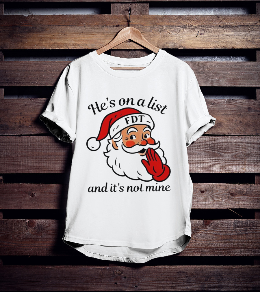 Santa Claus He’s On A List FDT And It’s Not Mine Christmas T-Shirt