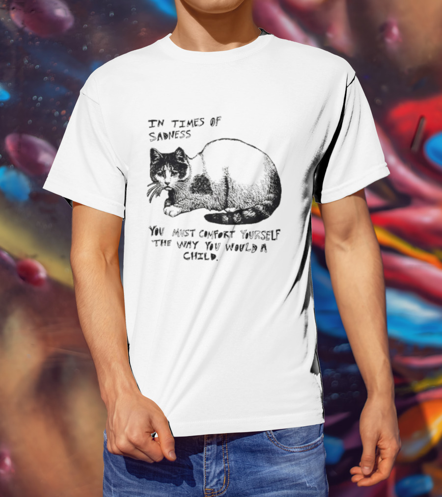 In Times Of Sadness Comfort Yourself Like A Child Cat T-Shirt