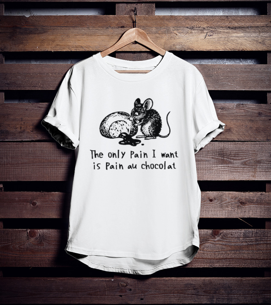 The Only Pain I Want Is Pain Au Chocolat Chocolate Bread Rat T-Shirt