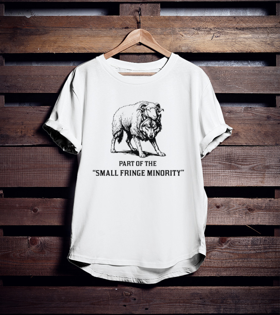 Part Of The Small Fringe Minority A Wolf In Sheep's Clothing T-Shirt