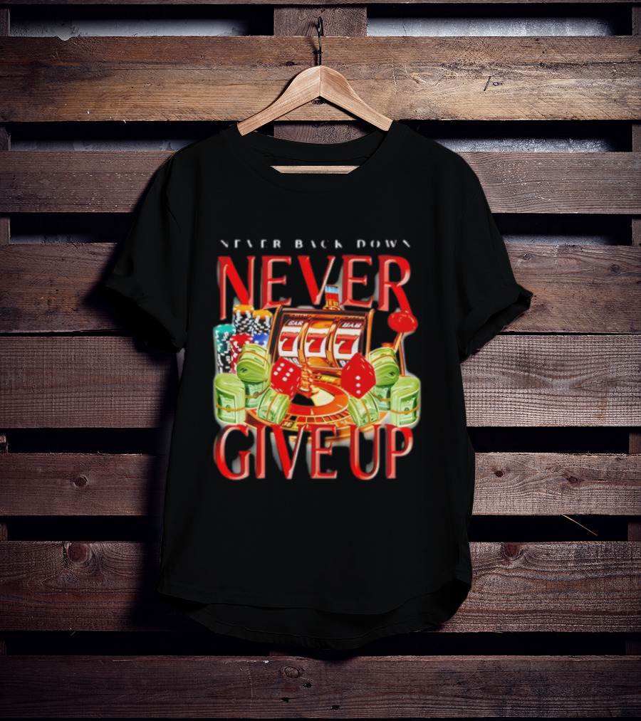 Never Back Down Never Give Up Slot Machine Dice Poker Chips Jackpot T-Shirt