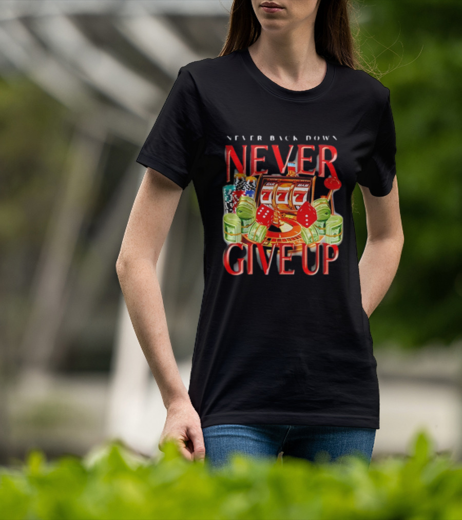 Never Back Down Never Give Up Slot Machine Dice Poker Chips Jackpot T-Shirt