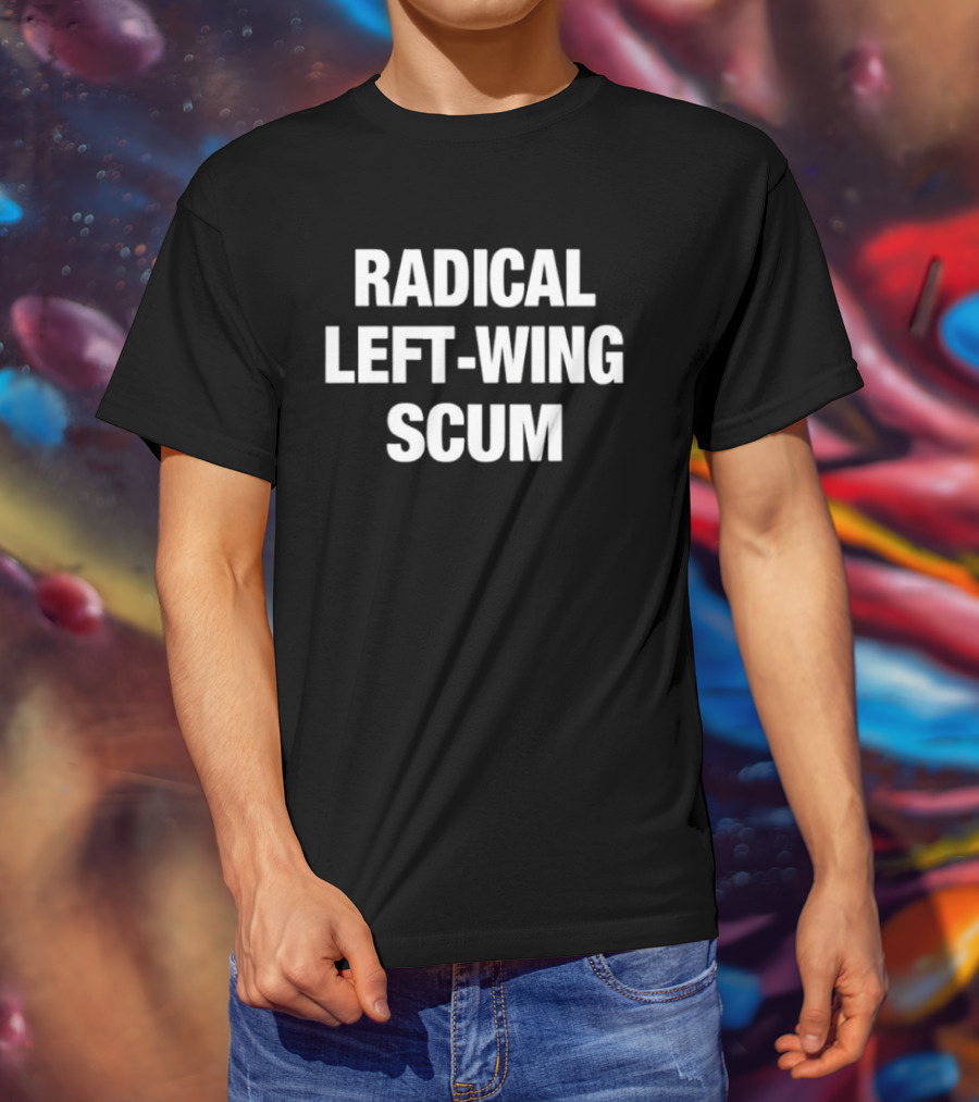 Radical Left Wing Scum T-Shirt