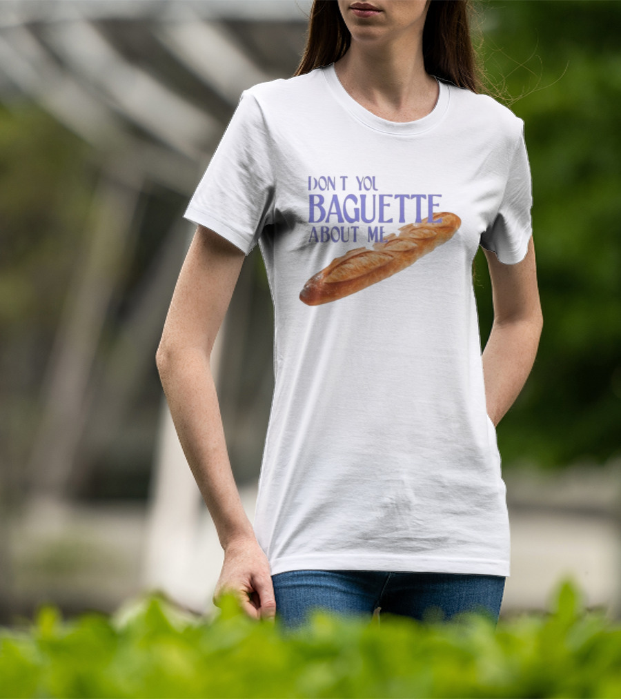 Don’t You Baguette About Me T-Shirt