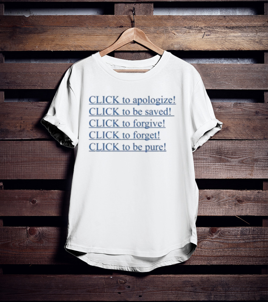 CLICK To Apologize To Be Saved To Forgive To Forget To Be Pure T-Shirt