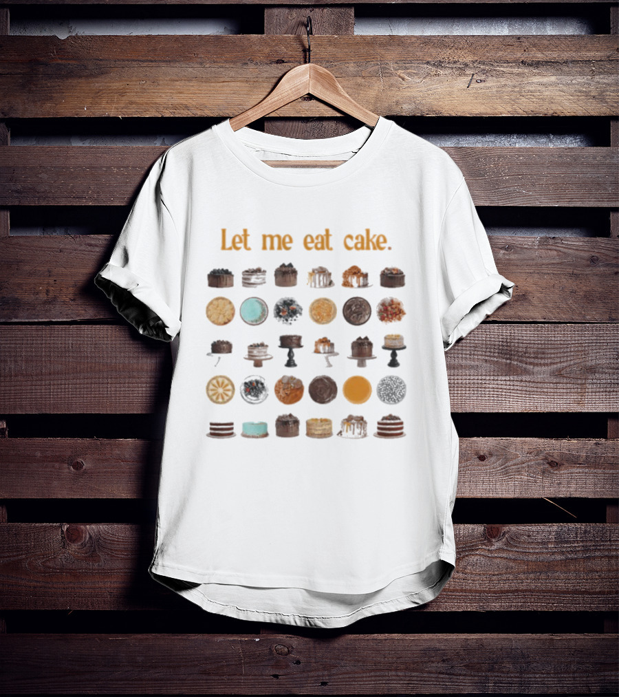 Let Me Eat Cake Funny Dessert Enthusiast Collection T-Shirt