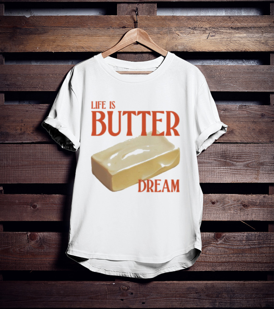 Life Is Butter Dream Funny Pun With Butter T-Shirt