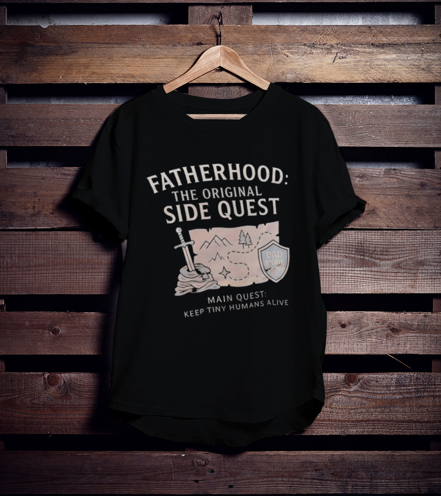 Fatherhood The Original Side Quest Main Quest Keep Tiny Humans Alive Dad Mode Always On T-Shirt