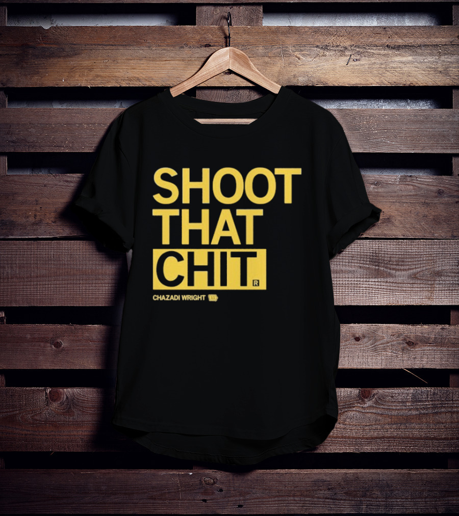 Chazadi Wright Shoot That Chit T-Shirt