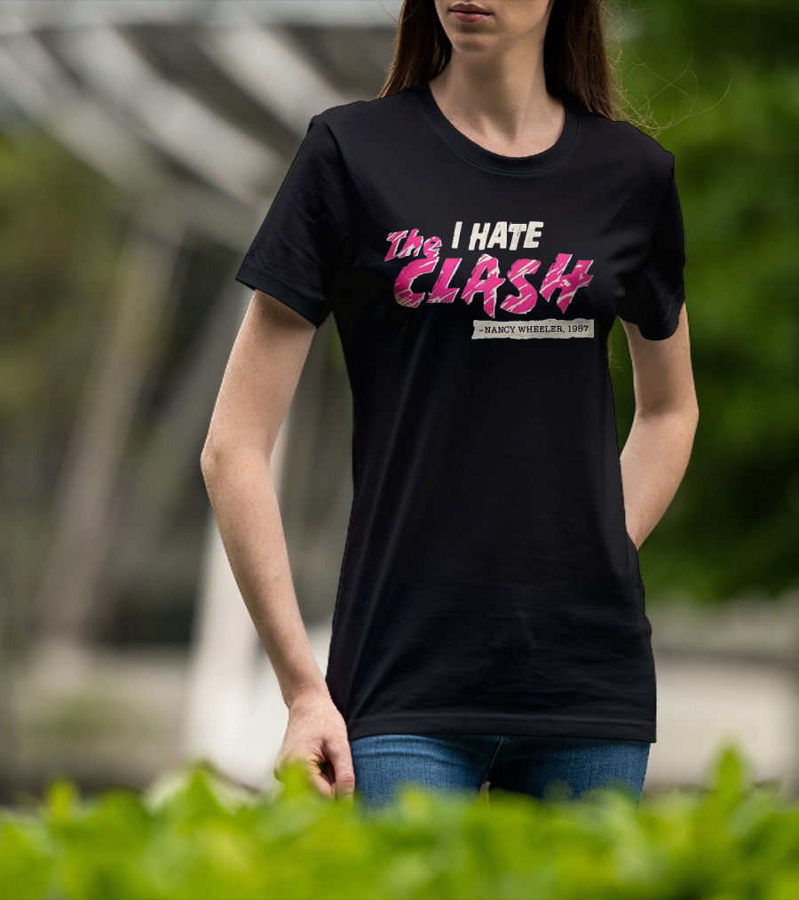 The I Hate Clash Nancy Wheeler 1987 Stranger Things T-Shirt