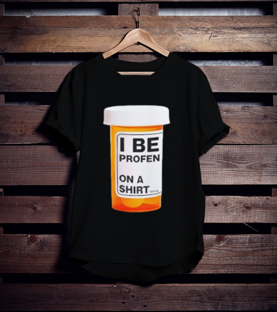 I Be Profen Pill Bottle On A T-Shirt