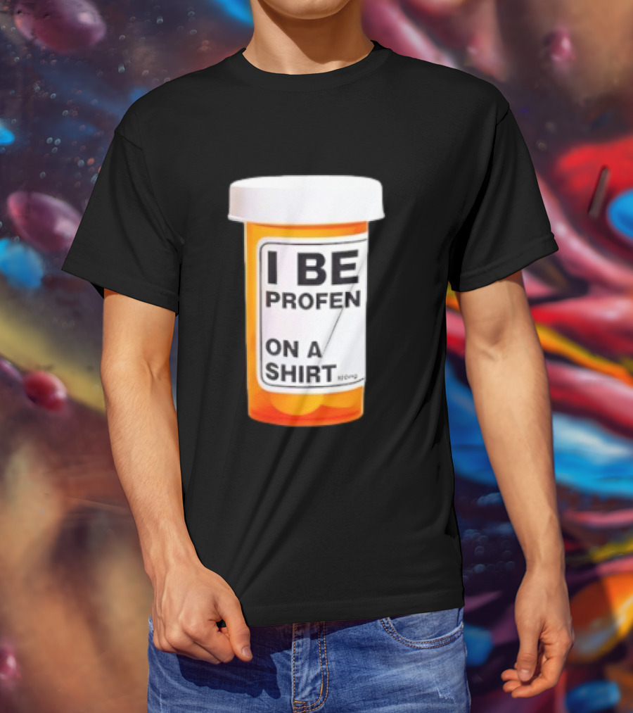 I Be Profen Pill Bottle On A T-Shirt