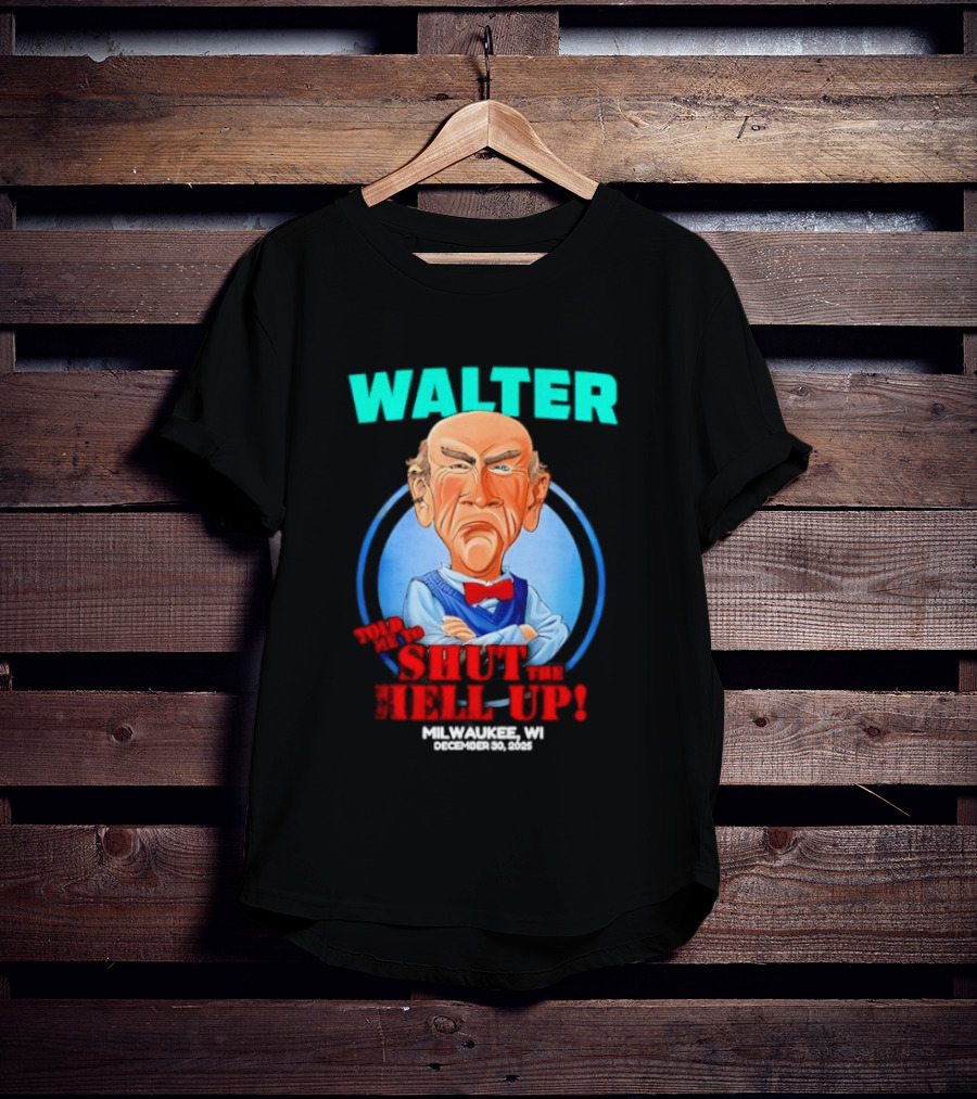 Walter Shut The Hell Up Milwaukee WI 2025 T-Shirt