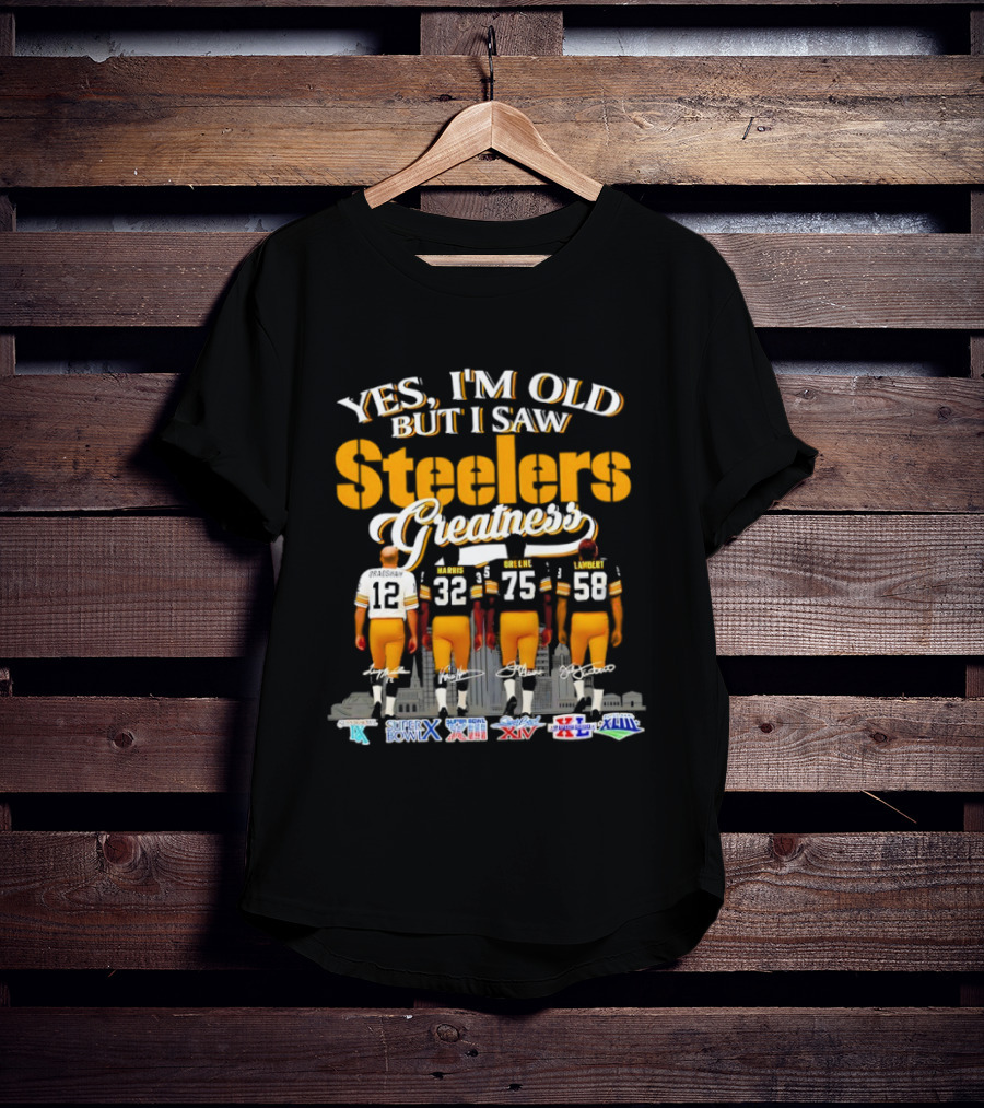 Yes I'm Old But I Saw Steelers Greatness Super Bowl X XIII XIV XL XLIII XLV T-Shirt
