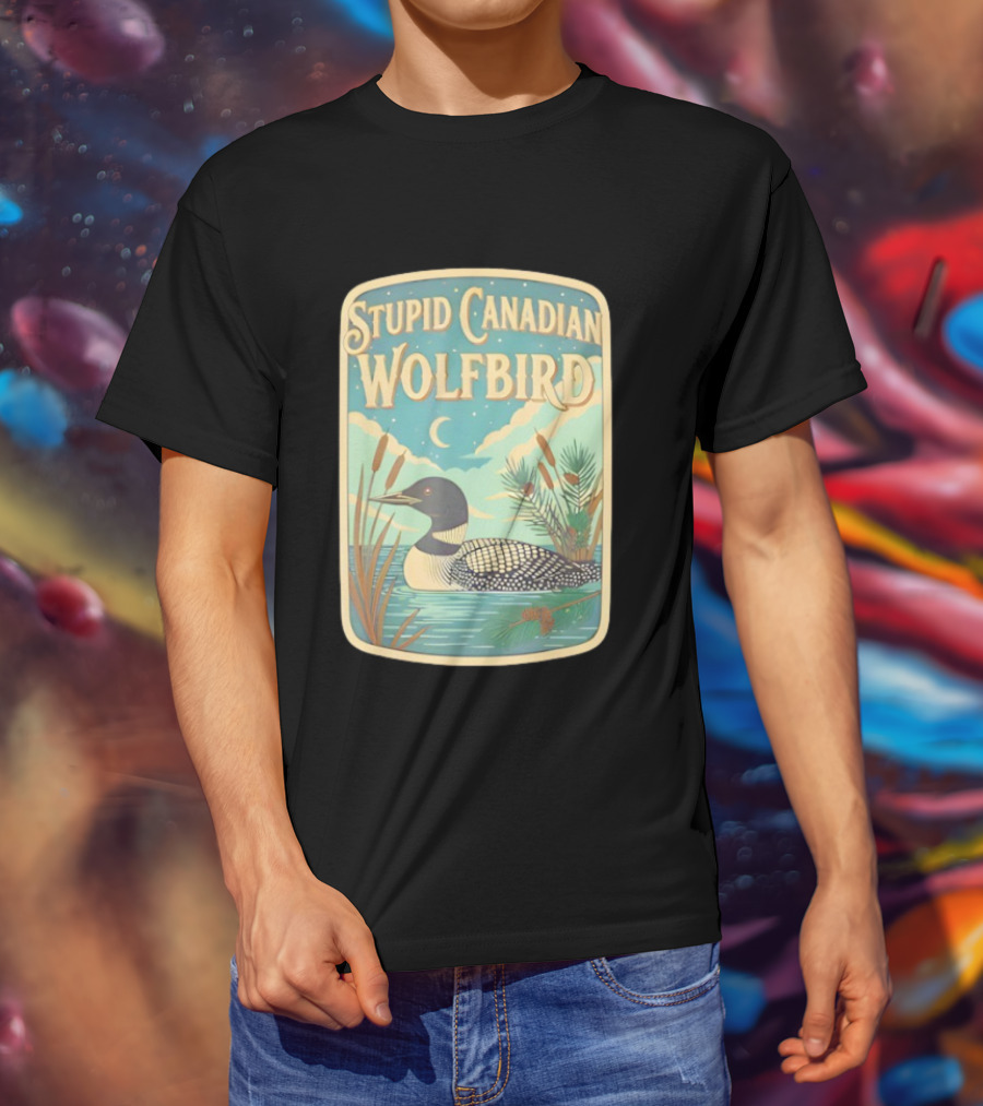 Stupid Canadian Wolfbird Loon Bird Ing Lover Nature Scene T-Shirt
